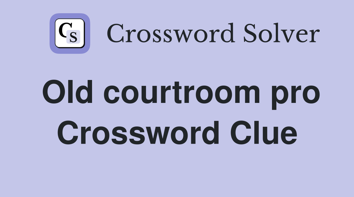 Old courtroom pro Crossword Clue Answers Crossword Solver